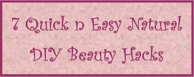 7 Quick n Easy Beauty Hacks